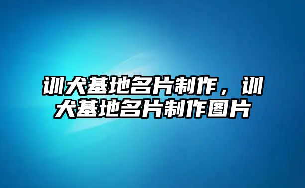 訓(xùn)犬基地名片制作，訓(xùn)犬基地名片制作圖片