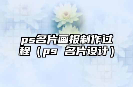 ps名片畫報制作過程（ps 名片設(shè)計）