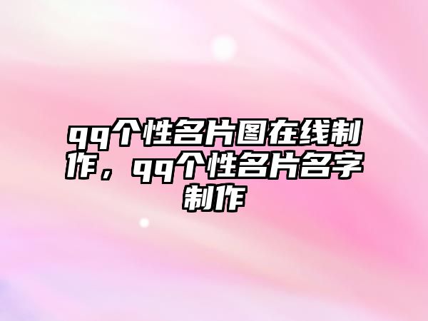 qq個(gè)性名片圖在線制作，qq個(gè)性名片名字制作