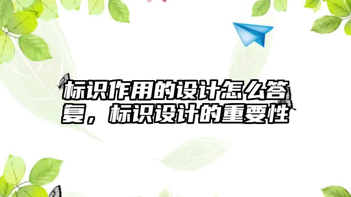 標識作用的設(shè)計怎么答復(fù)，標識設(shè)計的重要性