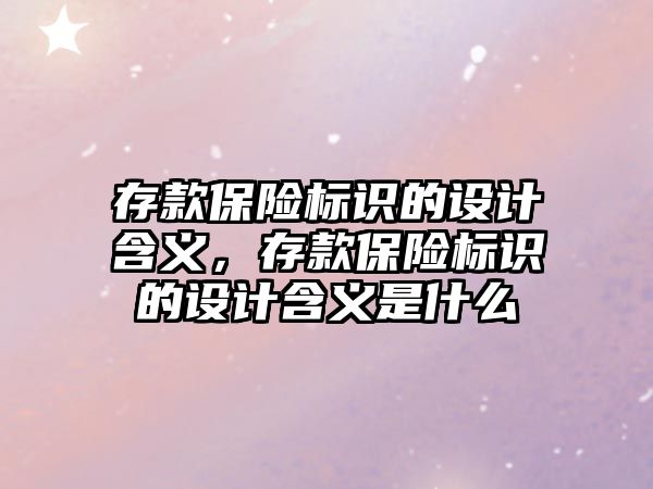 存款保險標識的設(shè)計含義，存款保險標識的設(shè)計含義是什么