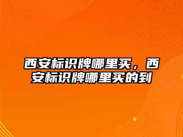 西安標識牌哪里買，西安標識牌哪里買的到