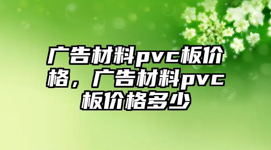 廣告材料pvc板價格，廣告材料pvc板價格多少