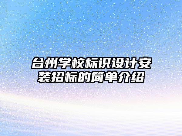 臺州學校標識設計安裝招標的簡單介紹