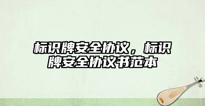 標識牌安全協(xié)議，標識牌安全協(xié)議書范本