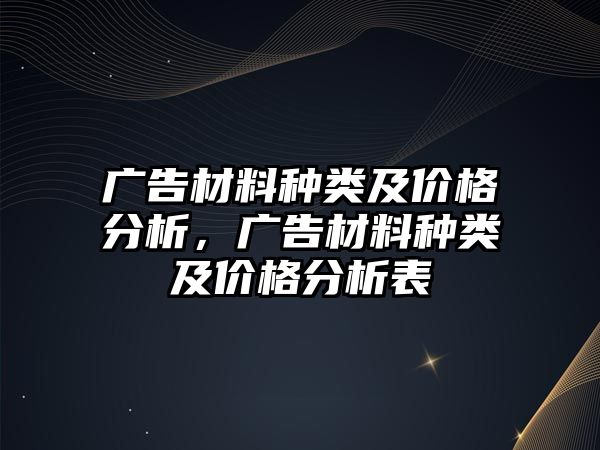 廣告材料種類及價(jià)格分析，廣告材料種類及價(jià)格分析表