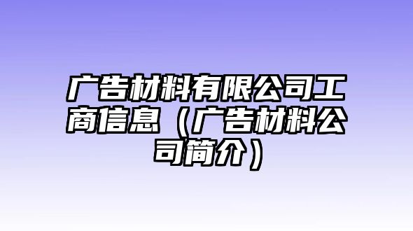 廣告材料有限公司工商信息（廣告材料公司簡介）