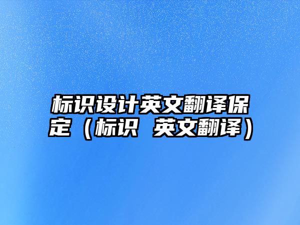 標識設計英文翻譯保定（標識 英文翻譯）