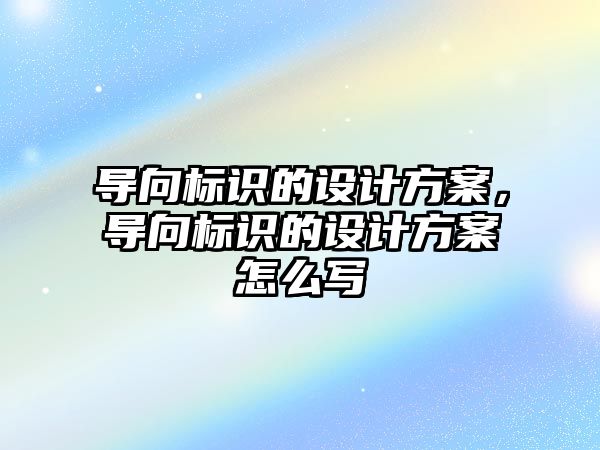 導向標識的設計方案，導向標識的設計方案怎么寫