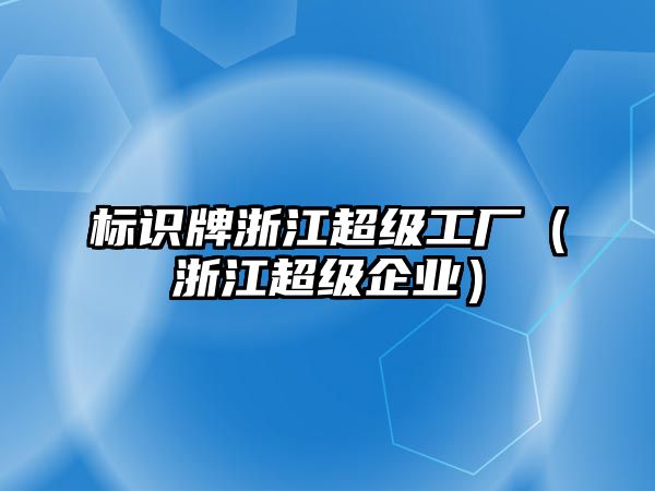 標(biāo)識牌浙江超級工廠（浙江超級企業(yè)）