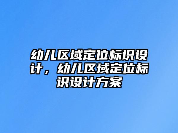 幼兒區(qū)域定位標識設計，幼兒區(qū)域定位標識設計方案