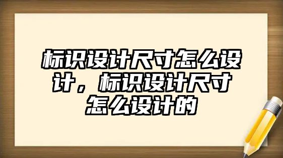 標識設計尺寸怎么設計，標識設計尺寸怎么設計的