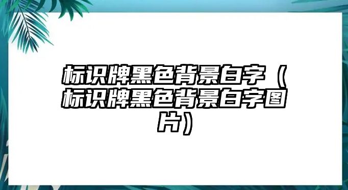 標(biāo)識(shí)牌黑色背景白字（標(biāo)識(shí)牌黑色背景白字圖片）