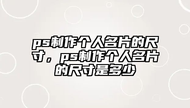 ps制作個(gè)人名片的尺寸，ps制作個(gè)人名片的尺寸是多少