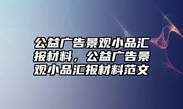 公益廣告景觀小品匯報(bào)材料，公益廣告景觀小品匯報(bào)材料范文