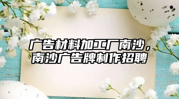 廣告材料加工廠南沙，南沙廣告牌制作招聘