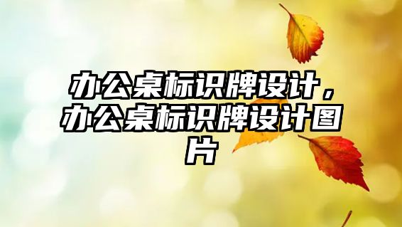 辦公桌標識牌設計，辦公桌標識牌設計圖片