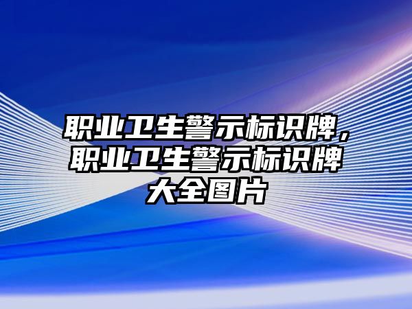 職業(yè)衛(wèi)生警示標(biāo)識(shí)牌，職業(yè)衛(wèi)生警示標(biāo)識(shí)牌大全圖片