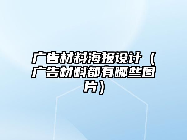 廣告材料海報設(shè)計（廣告材料都有哪些圖片）