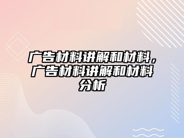 廣告材料講解和材料，廣告材料講解和材料分析