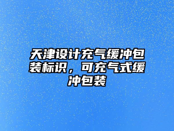 天津設計充氣緩沖包裝標識，可充氣式緩沖包裝