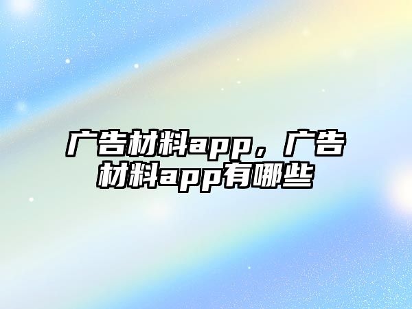 廣告材料app，廣告材料app有哪些