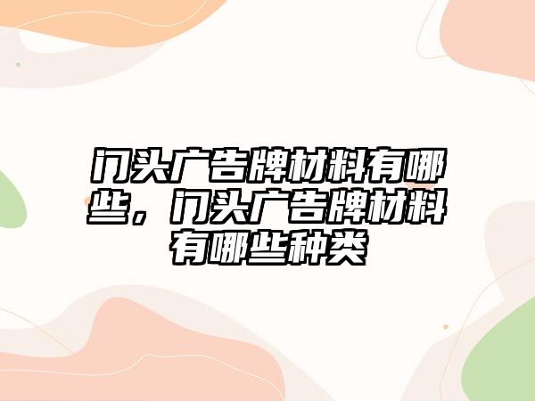 門頭廣告牌材料有哪些，門頭廣告牌材料有哪些種類