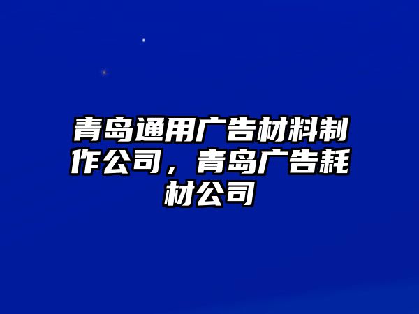 青島通用廣告材料制作公司，青島廣告耗材公司