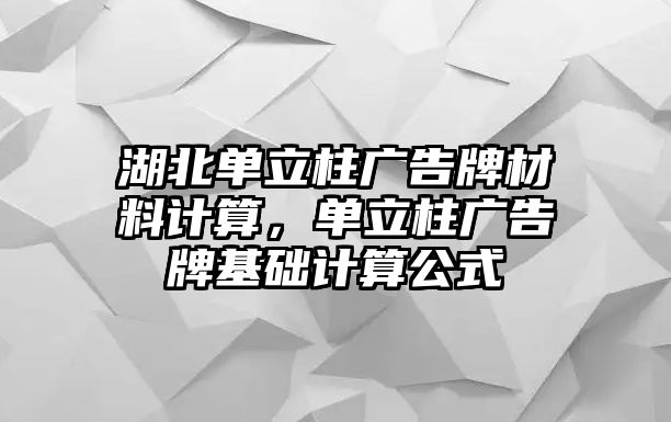 湖北單立柱廣告牌材料計(jì)算，單立柱廣告牌基礎(chǔ)計(jì)算公式