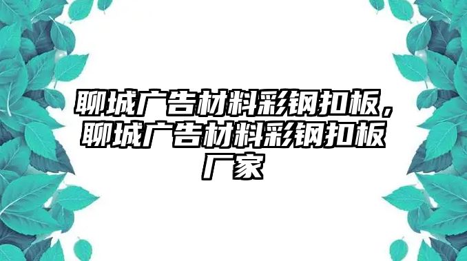 聊城廣告材料彩鋼扣板，聊城廣告材料彩鋼扣板廠家