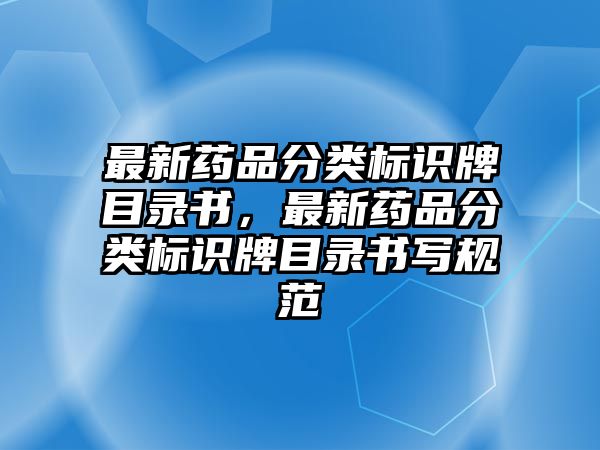 最新藥品分類標(biāo)識(shí)牌目錄書，最新藥品分類標(biāo)識(shí)牌目錄書寫規(guī)范