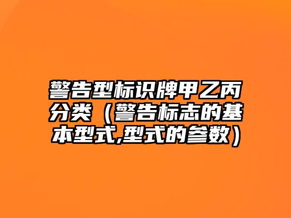 警告型標識牌甲乙丙分類（警告標志的基本型式,型式的參數(shù)）