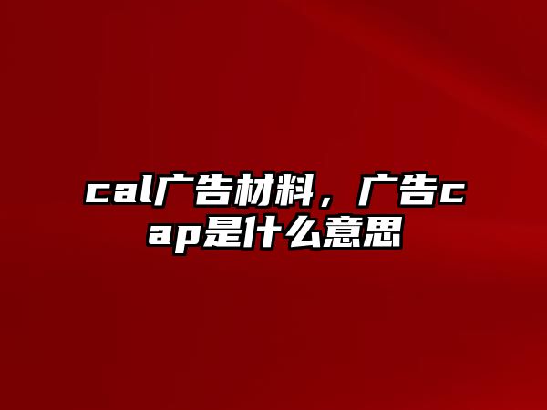 cal廣告材料，廣告cap是什么意思