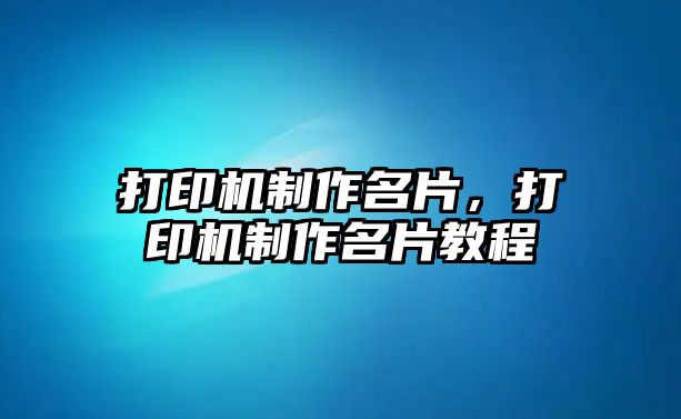 打印機制作名片，打印機制作名片教程