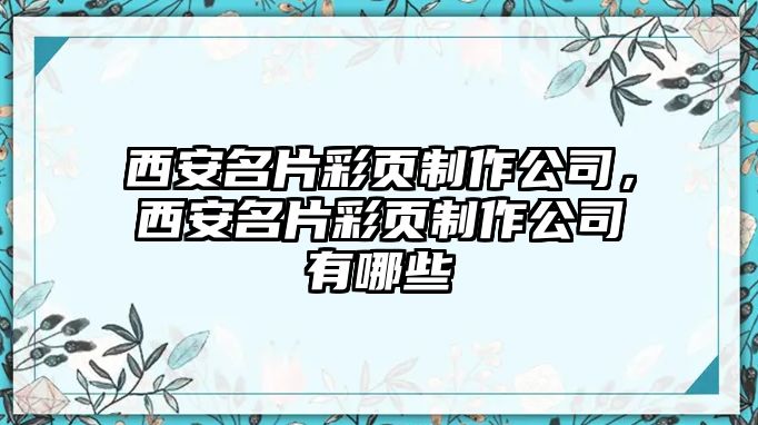 西安名片彩頁制作公司，西安名片彩頁制作公司有哪些