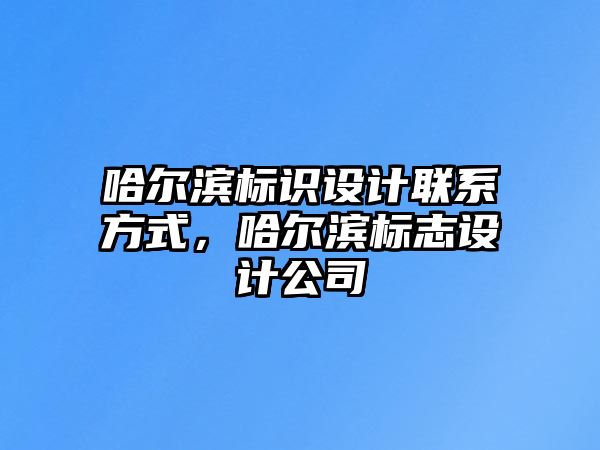 哈爾濱標(biāo)識設(shè)計聯(lián)系方式，哈爾濱標(biāo)志設(shè)計公司