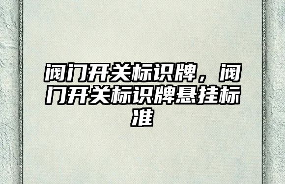 閥門開關標識牌，閥門開關標識牌懸掛標準