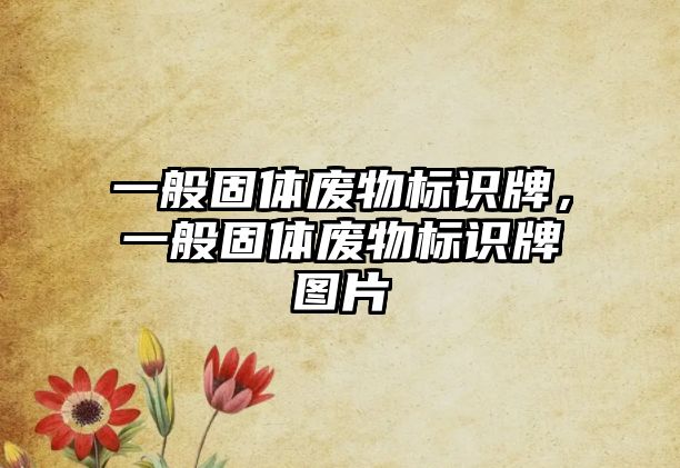 一般固體廢物標(biāo)識牌，一般固體廢物標(biāo)識牌圖片