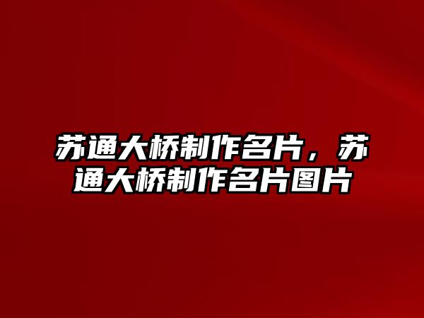 蘇通大橋制作名片，蘇通大橋制作名片圖片