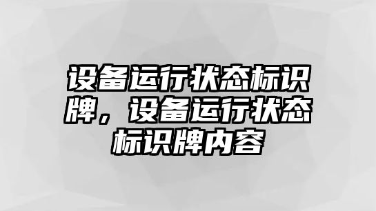 設(shè)備運(yùn)行狀態(tài)標(biāo)識(shí)牌，設(shè)備運(yùn)行狀態(tài)標(biāo)識(shí)牌內(nèi)容