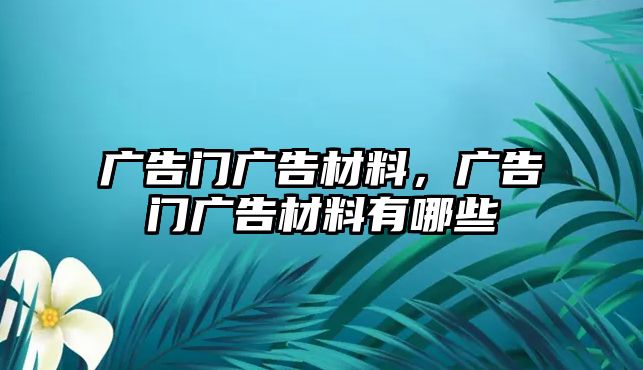 廣告門廣告材料，廣告門廣告材料有哪些