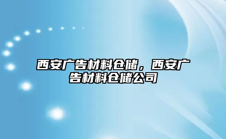 西安廣告材料倉儲，西安廣告材料倉儲公司