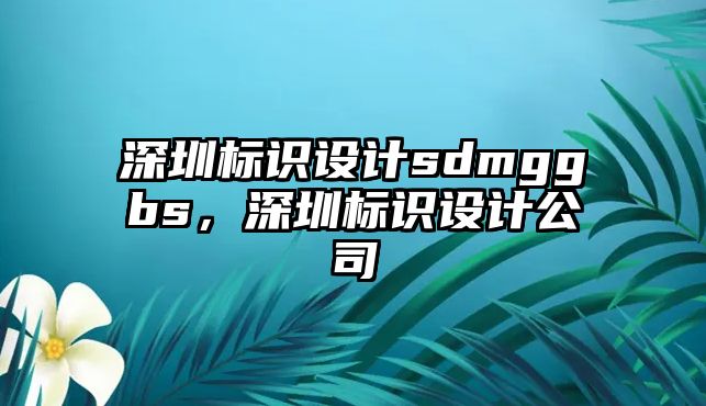 深圳標識設計sdmggbs，深圳標識設計公司