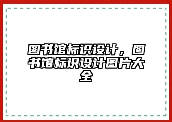 圖書(shū)館標(biāo)識(shí)設(shè)計(jì)，圖書(shū)館標(biāo)識(shí)設(shè)計(jì)圖片大全