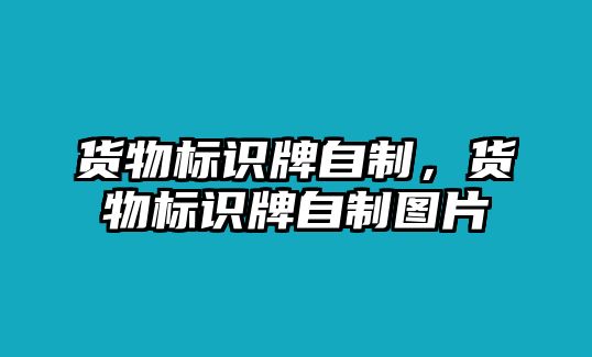 貨物標(biāo)識牌自制，貨物標(biāo)識牌自制圖片