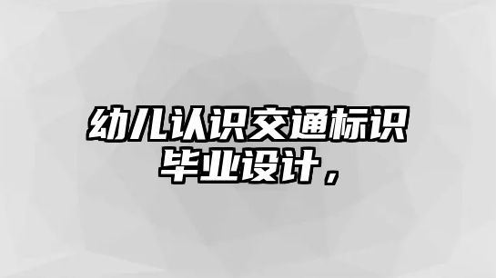 幼兒認識交通標(biāo)識畢業(yè)設(shè)計，