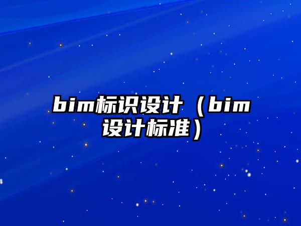 bim標識設(shè)計（bim設(shè)計標準）