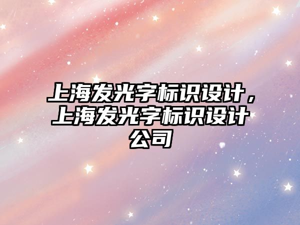 上海發(fā)光字標識設計，上海發(fā)光字標識設計公司