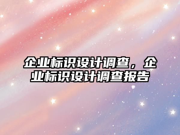 企業(yè)標(biāo)識設(shè)計(jì)調(diào)查，企業(yè)標(biāo)識設(shè)計(jì)調(diào)查報(bào)告