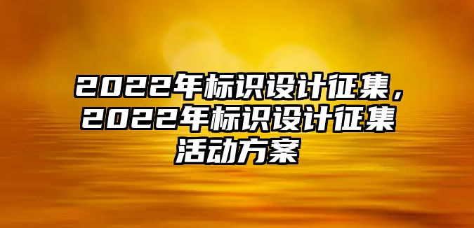 2022年標識設計征集，2022年標識設計征集活動方案